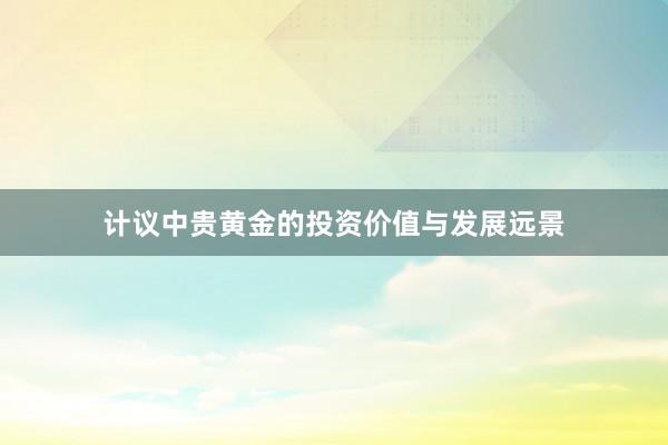 计议中贵黄金的投资价值与发展远景